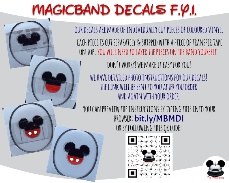 Op de afbeelding: Een set van vier Mickey Mouse MagicBand-stickers. De stickers zijn individueel gesneden stukjes gekleurd vinyl en worden geleverd met transfertape. De afbeelding bevat instructies voor het aanbrengen van de stickers op een MagicBand, inclusief een QR-code en een link naar gedetailleerde foto-instructies. De tekst op de afbeelding luidt: "MAGICBAND DECALS F.Y.I. OUR DECALS ARE MADE OF INDIVIDUALLY CUT PIECES OF COLOURED VINYL. EACH PIECE IS CUT SEPARATELY & SHIPPED WITH A PIECE OF TRANSFER TAPE ON TOP. YOU WILL NEED TO LAYER THE PIECES ON THE BAND YOURSELF. DON'T WORRY! WE MAKE IT EASY FOR YOU! WE HAVE DETAILED PHOTO INSTRUCTIONS FOR OUR DECALS! THE LINK WILL BE SENT TO YOU AFTER YOU ORDER AND AGAIN WITH YOUR ORDER. YOU CAN PREVIEW THE INSTRUCTIONS BY TYPING THIS INTO YOUR BROWSER: bit.ly/MBMDI OR BY FOLLOWING THIS QR CODE:"
