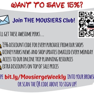 May include: A grey and white graphic with a cartoon bell and the text "WANT TO SAVE 15%? Join THE MOUSIERS Club!"  You'll get these awesome perks... 15% discount code for every purchase from our shops. Disney Parks news and shop updates emailed every Monday. Access to our online trip planning resources. Extra discounts on top of sale prices. Type bit.ly/MousiergeWeekly into your browser or scan the QR code above to sign up!"