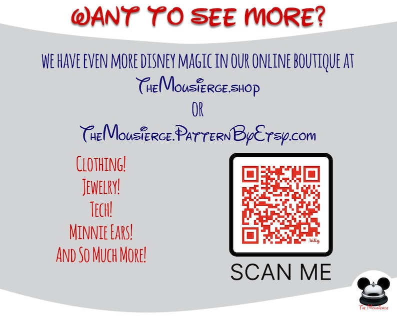 May include: A light gray graphic with the text "WANT TO SEE MORE?" in red. The text "WE HAVE EVEN MORE DISNEY MAGIC IN OUR ONLINE BOUTIQUE AT" is in blue. A QR code is present with the text "SCAN ME".