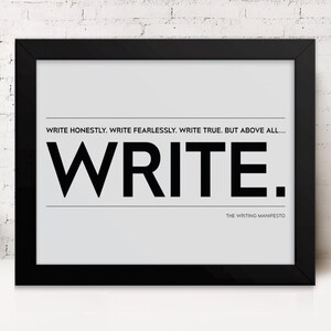 May include: A black framed poster with white text that reads 'WRITE HONESTLY. WRITE FEARLESSLY. WRITE TRUE. BUT ABOVE ALL... WRITE.' The text 'THE WRITING MANIFESTO' is in smaller font below the word 'WRITE.'