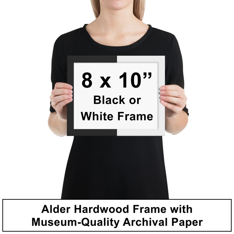 May include: A framed print with the text "8 x 10" Black or White Frame" in black text on a white background. The frame is made of alder hardwood and the print is on museum-quality archival paper.