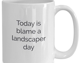 Coffee mug gift for landscaper - funny birthday present blame day landscape designer landscaping outdoor yard