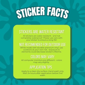 May include: A green rectangular graphic with the text "STICKER FACTS" in white. The graphic provides information about stickers, including that they are water resistant, not recommended for outdoor use, and that colors may vary. Application tips are also included.