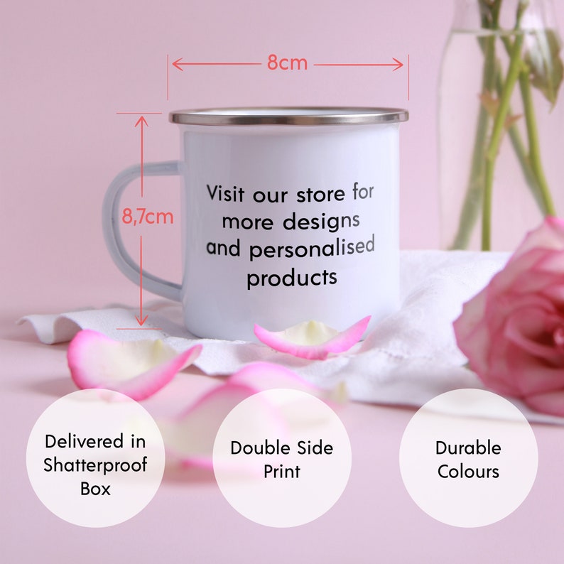 May include: White enamel mug with a black text that reads "Visit our store for more designs and personalised products". The mug is 8 inches wide and 8.7 inches tall. The mug is sitting on a white surface with pink rose petals.