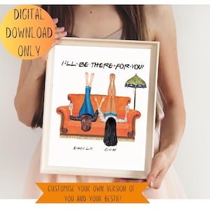 May include: A printable digital download of a custom illustration featuring two friends sitting on an orange couch with the text "I'll be there for you!"  The illustration is perfect for a best friend gift.