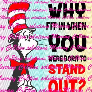 May include: A black and white illustration of the Cat in the Hat character from the book by Dr. Seuss. The text reads "Why fit in when you were born to stand out?"