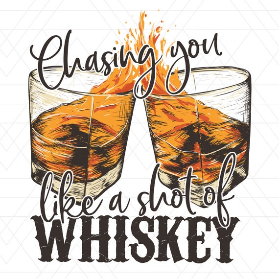 Chasing you like a shot of whiskey Sublimation Ready to Press Etsy