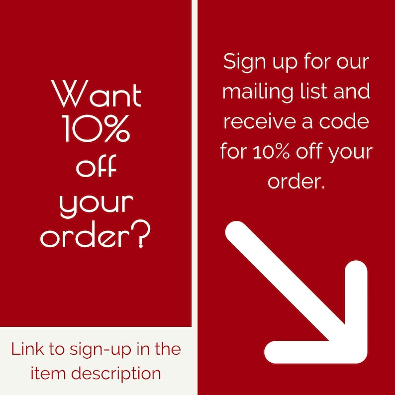 May include: Red and white graphic with the text "Want 10% off your order?" and a white arrow pointing down. The text "Sign up for our mailing list and receive a code for 10% off your order." is also included. The text "Link to sign-up in the item description" is at the bottom of the graphic.