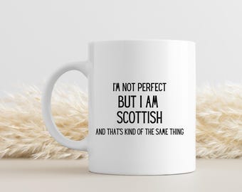 May include: White ceramic mug with a curved handle. The mug features black text that reads "I'M NOT PERFECT BUT I AM SCOTTISH AND THAT'S KIND OF THE SAME THING."