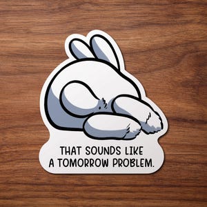 May include: White cartoon bunny with a gray shadow, lying on its side with its eyes closed. The text below reads "That sounds like a tomorrow problem."