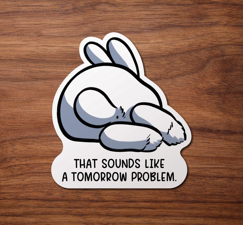 May include: White cartoon bunny with a gray shadow, lying on its side with its eyes closed. The text below reads "That sounds like a tomorrow problem."