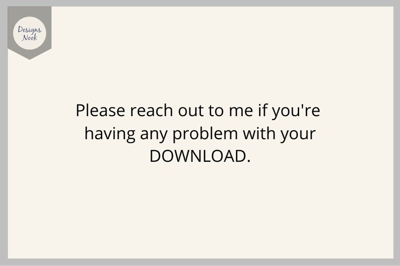 May include: Text on a white background with a gray border. The text reads: "Please reach out to me if you're having any problem with your DOWNLOAD."