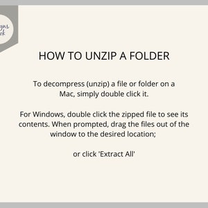 May include: A white background with black text explaining how to unzip a folder on a Mac and Windows computer. The text says "To decompress (unzip) a file or folder on a Mac, simply double click it. For Windows, double click the zipped file to see its contents. When prompted, drag the files out of the window to the desired location; or click 'Extract All'."