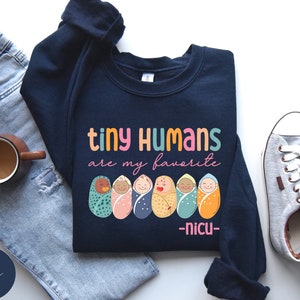 NICU Nurse Sweatshirt, NICU Nurse Shirt, NICU Nurse Gift, Nurse Appreciation Gift, Neonatal Intensive Care Unit, Tiny Humans Sweater