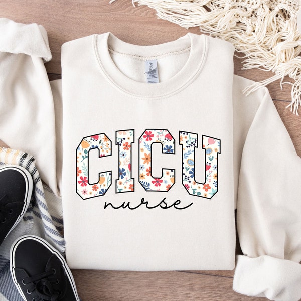 CICU Nurse Sweatshirt, CICU Nurse Floral Shirt, CICU Nurse Gift, Nurse Appreciation Gift, Cardiac Icu Nurse, Nurse Cardiovascular Pediatric