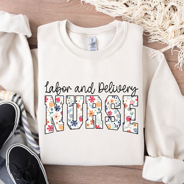 Floral Labor and Delivery Nurse Sweatshirt, L&D Nurse Shirt, Labor and Delivery Nurse Crewneck, Floral Labor and Delivery Nurse Sweater