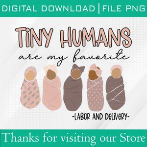 Labor and Delivery Png, Tiny Humans Are My Favorite Labor and Delivery Png, L&D Nurse Cute Png, Team Tiny Humans PNG, LD Nurse png