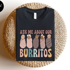 Nicu Nurse Shirt, Ask Me About Our Burritos, Nicu Nurse Gift, Neonatal Nurse Gift, Neonatal Icu Nurse, Neonatal Intensive, Tiny Human Nurse