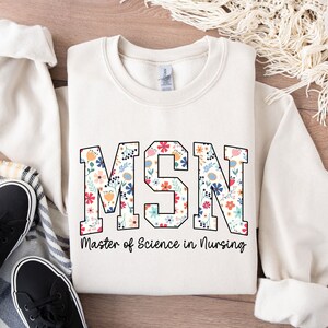 Floral MSN Sweatshirt, Flower MSN Shirt, MSN Nurse Gift, Nurse Appreciation Gift, Master of Science in Nursing Crewneck Pullover