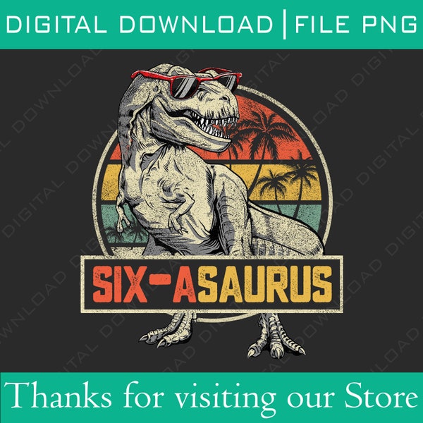 Six a Saurus Birthday T Rex Dino 6th Dinosaur Matching Png, 6th Birthday Boy Dinosaur PNG, Vintage Dinosaur Birthday Boy Png