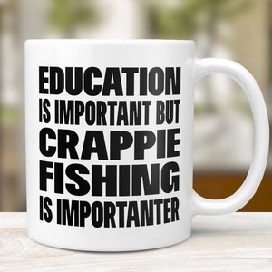 Funny Crappie Fishing Mug, Education Is Important But Crappie Fishing Is More Importanter