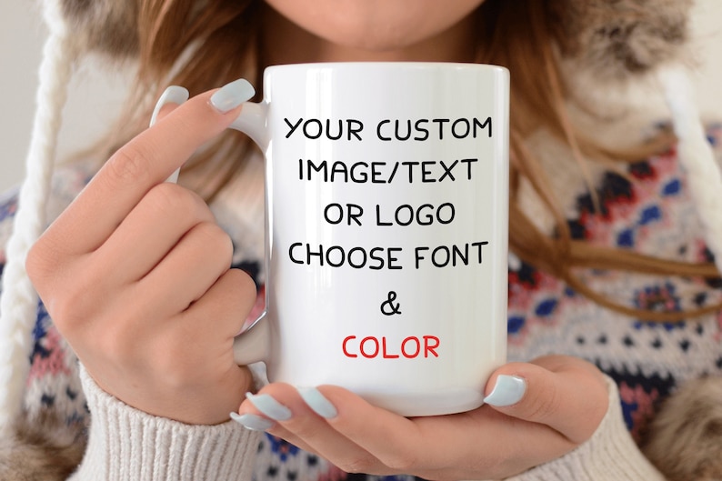 May include: White ceramic mug with a black inscription that reads "YOUR CUSTOM IMAGE/TEXT OR LOGO CHOOSE FONT & COLOR". The word "COLOR" is in red.
