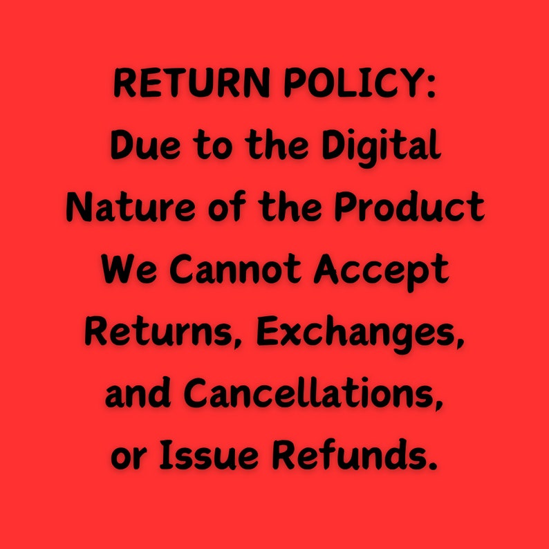 May include: Red background with black text that reads "RETURN POLICY: Due to the Digital Nature of the Product We Cannot Accept Returns, Exchanges, and Cancellations, or Issue Refunds."
