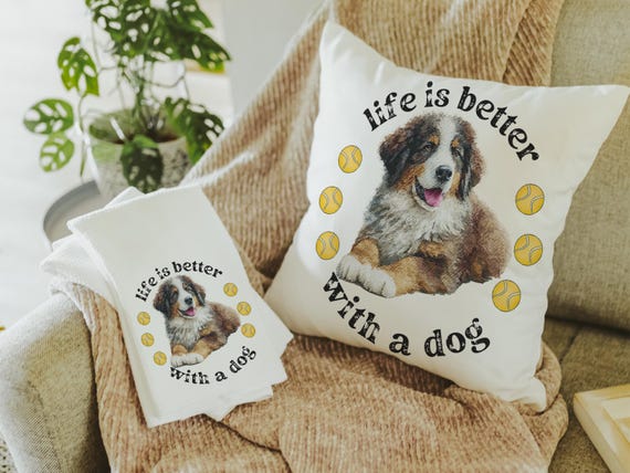 Life is better with dogs, Bernese Mountain Dog pillows & towels