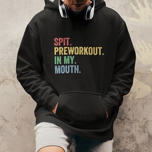 Spit Preworkout In My Mouth Hoodie, Gym Shirt, Workout Shirts For Men, Spit Pre Workout Tank Top, Gift for Bodybuilder, Funny Gym Sweatshirt