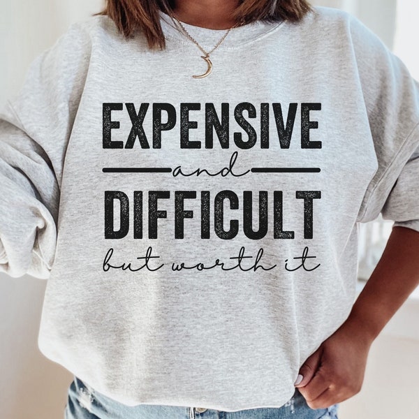 Expensive and Difficult Sweatshirt, Expensive But Difficult Shirt, Funny Youth Shirt, Sarcastic Shirt, Funny Wife Shirt,  Funny Mom Shirt