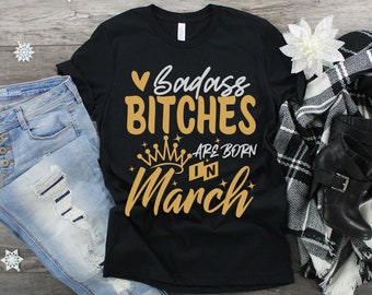 March Birthday Shirt For Women, Badass Bitches Born In March Tshirt, Funny 21st 30th 40th 50th March Birthday Gift, March Queen Princess Tee