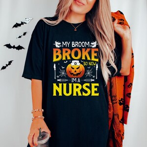 My Broom Broke So Now I&#39;m A Nurse Shirt, Funny Halloween Nurse Tshirt, Halloween Party Top for Nurse, Spooky Pumpkin Nurse Shirt, Nurse Gift