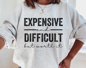 Expensive and Difficult Sweatshirt, Expensive But Difficult Shirt, Funny Youth Shirt, Sarcastic Shirt, Funny Wife Shirt,  Funny Mom Shirt