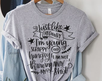 Hamilton Inspired Shirt, Just Like My Country Young Scrappy and Hungry T-shirt, Gift For Women Love Musicals Alexander Quote Tee