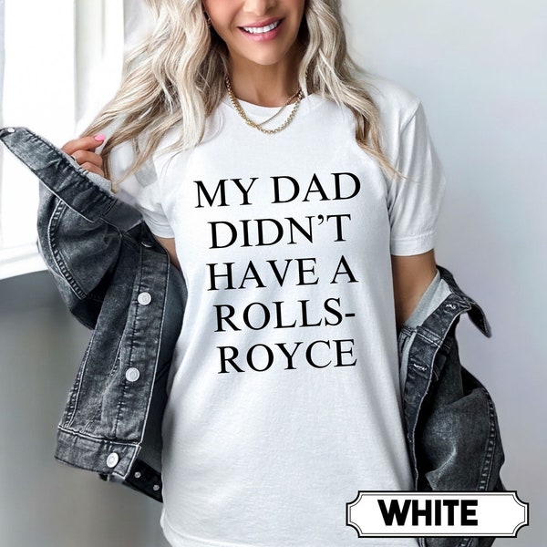 My Dad Didn't Have A Rolls Royce Shirt, Funny Trendy Sarcastic Tshirt, My Dad Had A Car Sweatshirt, Funny Gift For Daughter, Birthday Shirts