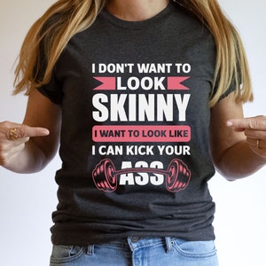 I Don&#39;t Want To Look Skinny Shirt, I Want To Look Like I Can Kick Your Ass Tee, Funny Workout Shirt, Fitness T-Shirt, Workout Tank Women