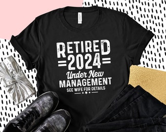 Retired 2024 Under New Management See Wife For Details Shirt, Funny Retirement 2024 Shirt For Men, Retirement Gift TShirt, Mens Retirement