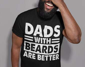 Dads with Beards are Better Shirt, Bearded Dad Shirt for Dad for Father's Day, Fathers Day Shirt, Fathers Day Gift From Daughter Son Wife