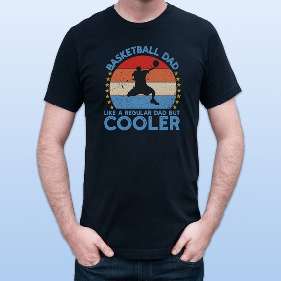 Basketball Dad Like A Normal Dad But Cooler Gift T Shirt Basketball Dad Like A Normal Dad But Cooler Gift T Shirt