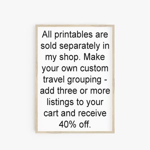 May include: A framed printable sign with the text "All printables are sold separately in my shop. Make your own custom travel grouping - add three or more listings to your cart and receive 40% off."