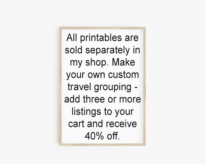 May include: A framed printable sign with the text "All printables are sold separately in my shop. Make your own custom travel grouping - add three or more listings to your cart and receive 40% off."