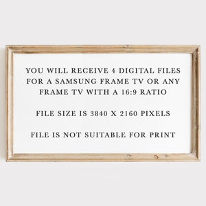 May include: A framed image with text that reads: "YOU WILL RECEIVE 4 DIGITAL FILES FOR A SAMSUNG FRAME TV OR ANY FRAME TV WITH A 16:9 RATIO FILE SIZE IS 3840 X 2160 PIXELS FILE IS NOT SUITABLE FOR PRINT"