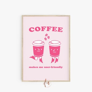 May include: Pink and white printable wall art with the text "COFFEE makes me user-friendly" and a cartoon image of two coffee cups with faces.