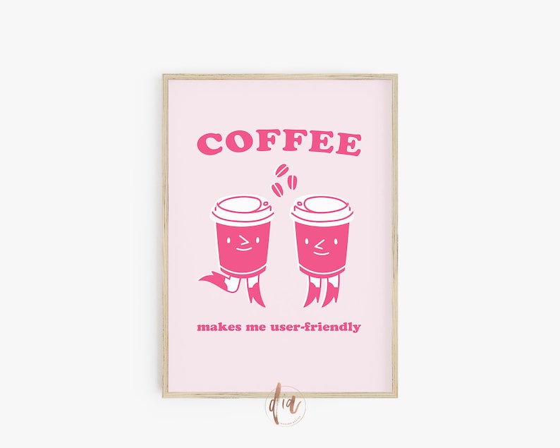 May include: Pink and white printable wall art with the text "COFFEE makes me user-friendly" and a cartoon image of two coffee cups with faces.