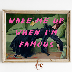 May include: A framed painting of a woman lying on a green sofa with the text "Wake me up when I'm famous" written in pink.