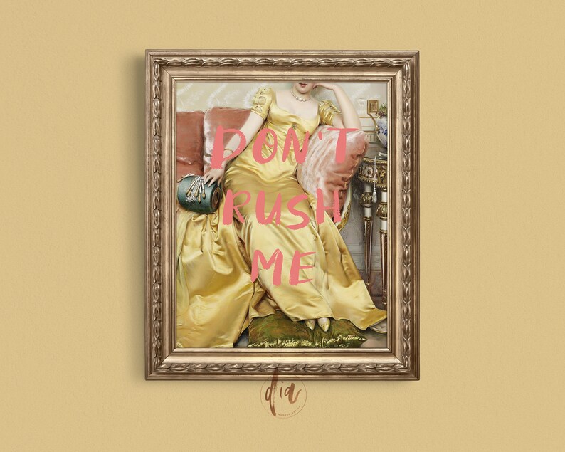 May include: A framed painting of a woman in a yellow dress sitting on a couch. The text "DON'T RUSH ME" is superimposed on the image in pink.