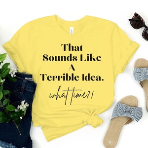 Terrible idea women's tshirt, funny tshirt for moms, bff shirt, bestie shirt, drinking tshirt funny, tshirts for wife, best friend gift