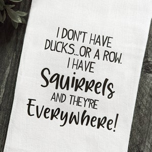 Dont Have Ducks or A Row - I Have Squirrels And They Are Everywhere - Vintage Kitchen Flour Sack Dish Towel Funny Gift Idea - Parents - Mom
