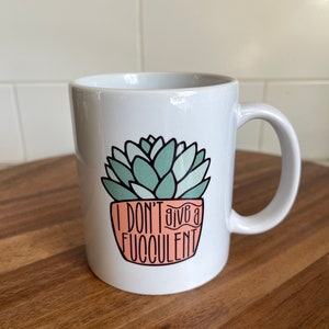 I Don&#39;t Give a Fucculent Mug - Coffee - Tea- Drink
