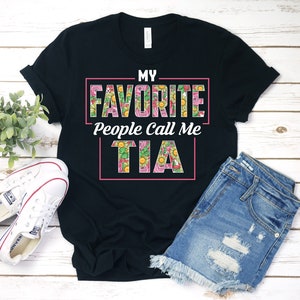 My Favorite People Call Me Tia Shirt, Tia Shirt, Tia T-Shirt, Mothers Day Shirt, Gift For Tia, Tia Birthday Gift, Cute